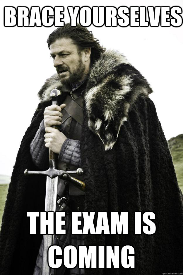 Brace yourselves The exam is coming  Winter is coming