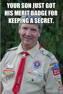 Your son just got his Merit Badge for keeping a secret.    Harmless Scout Leader