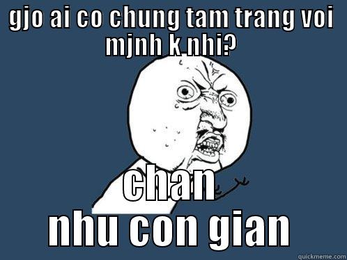 GJO AI CO CHUNG TAM TRANG VOI MJNH K NHI? CHAN NHU CON GIAN Y U No