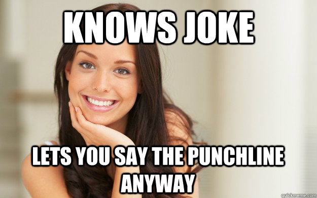 knows joke lets you say the punchline anyway  Good Girl Gina