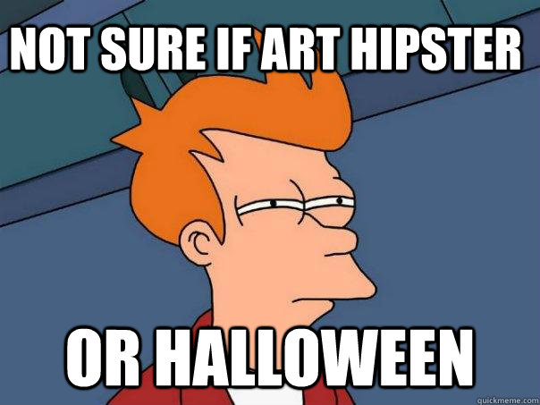 Not sure if Art Hipster Or Halloween - Not sure if Art Hipster Or Halloween  Futurama Fry