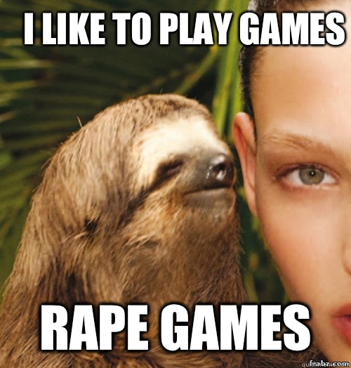 I like to play games Rape games  rape sloth