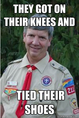 They got on their knees and   tied their shoes  Harmless Scout Leader