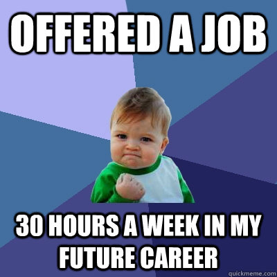 Offered a job 30 hours a week in my future career  Success Kid