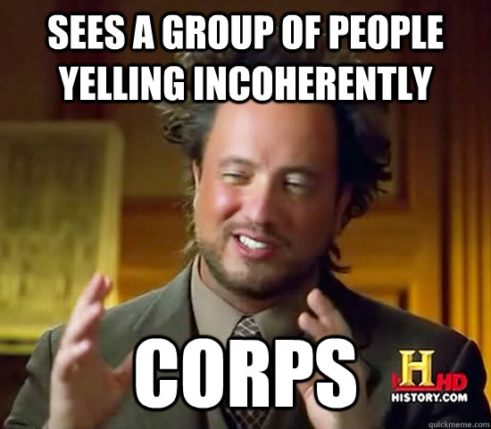 sees a group of people yelling incoherently corps - sees a group of people yelling incoherently corps  Ancient Aliens