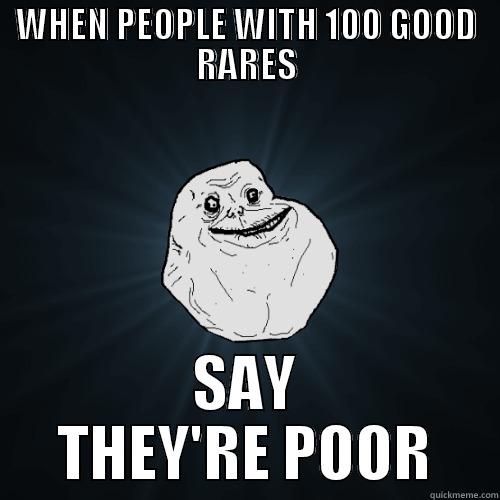 WHEN PEOPLE WITH 100 GOOD RARES SAY THEY'RE POOR Forever Alone