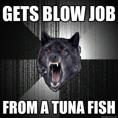 Gets blow job from a tuna fish - Gets blow job from a tuna fish  Insanity Wolf