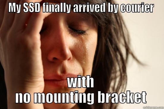 MY SSD FINALLY ARRIVED BY COURIER WITH NO MOUNTING BRACKET First World Problems