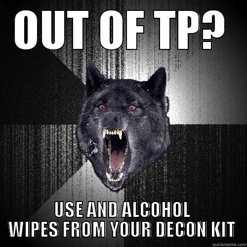 OUT OF TP? USE AND ALCOHOL WIPES FROM YOUR DECON KIT Insanity Wolf