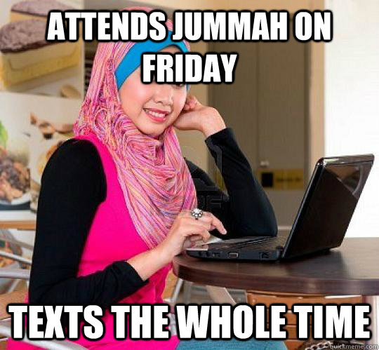 Attends jummah on friday texts the whole time - Attends jummah on friday texts the whole time  Sumbag Muslim Girl