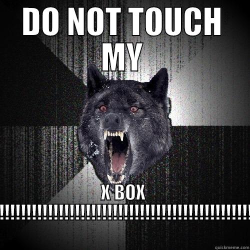 DO NOT TOUCH MY X BOX !!!!!!!!!!!!!!!!!!!!!!!!!!!!!!!!!!!!!!!!!!!!!!!!!!!!!!!!!!!!!!!!!!!!!!!!!!!!!!!!!!!! Insanity Wolf