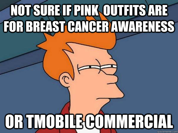 not sure if pink  outfits are for breast cancer awareness or tmobile commercial  Futurama Fry