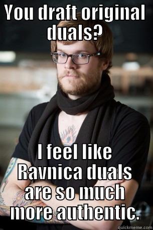 Hipster Meme - YOU DRAFT ORIGINAL DUALS? I FEEL LIKE RAVNICA DUALS ARE SO MUCH MORE AUTHENTIC. Hipster Barista