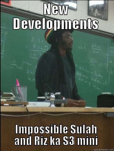 strange ! - NEW DEVELOPMENTS IMPOSSIBLE SULAH AND RIZ KA S3 MINI Rasta Science Teacher