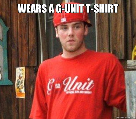 Wears a G-unit T-shirt   - Wears a G-unit T-shirt    Scumbag Steve