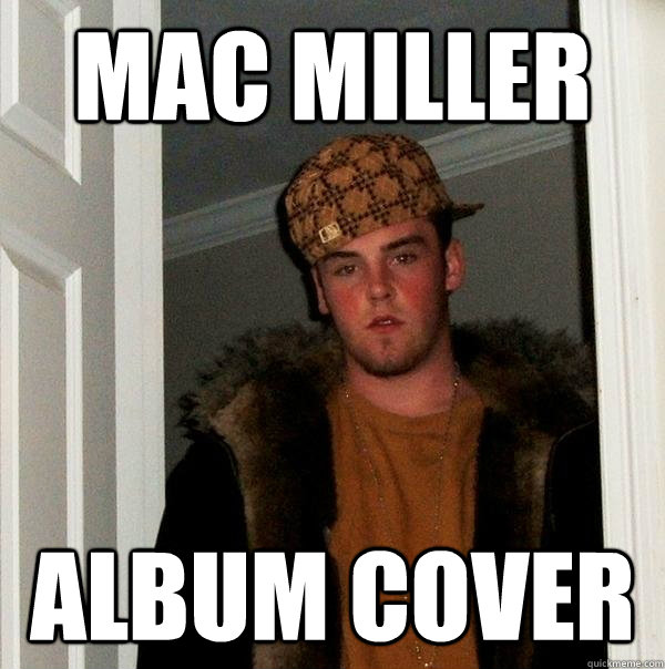 Mac Miller Album Cover - Mac Miller Album Cover  Scumbag Steve