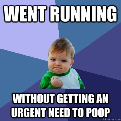 Went running without getting an urgent need to poop  Success Kid