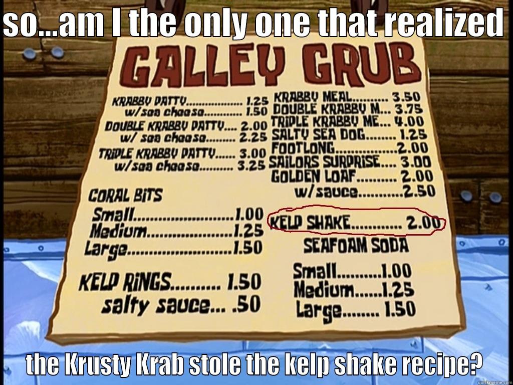 SO...AM I THE ONLY ONE THAT REALIZED  THE KRUSTY KRAB STOLE THE KELP SHAKE RECIPE? Misc