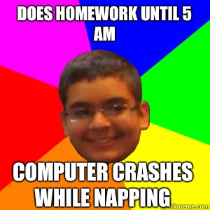 Does homework until 5 am Computer crashes while napping - Does homework until 5 am Computer crashes while napping  Sagar