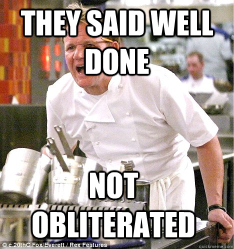 They said well done Not  obliterated  gordon ramsay