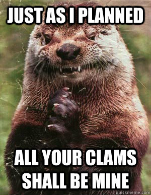 Just as i planned all your clams shall be mine - Just as i planned all your clams shall be mine  scheming otter