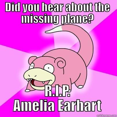 DID YOU HEAR ABOUT THE MISSING PLANE? R.I.P. AMELIA EARHART Slowpoke