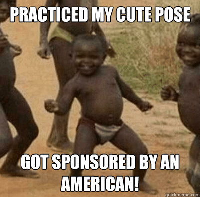 Practiced my cute pose Got sponsored by an American!  Third World Success Kid