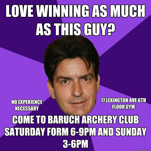 Love Winning as much as this guy? Come to Baruch Archery Club
Saturday form 6-9pm and Sunday 3-6pm no experience necessary
 17 lexington ave 6th floor gym    Clean Sheen