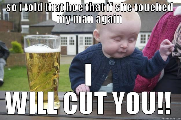 SO I TOLD THAT HOE THAT IF SHE TOUCHED MY MAN AGAIN I WILL CUT YOU!! drunk baby