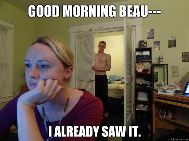 Good Morning beau--- I already saw it. - Good Morning beau--- I already saw it.  Redditors Boyfriend