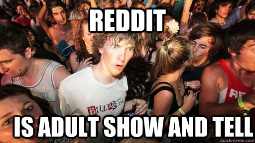 reddit is adult show and tell  Sudden Clarity Clarence