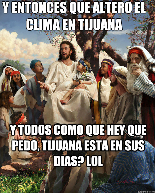 Y ENTONCES QUE ALTERO EL CLIMA EN TIJUANA Y TODOS COMO QUE HEY QUE PEDO, TIJUANA ESTA EN SUS DIAS? LOL   Story Time Jesus