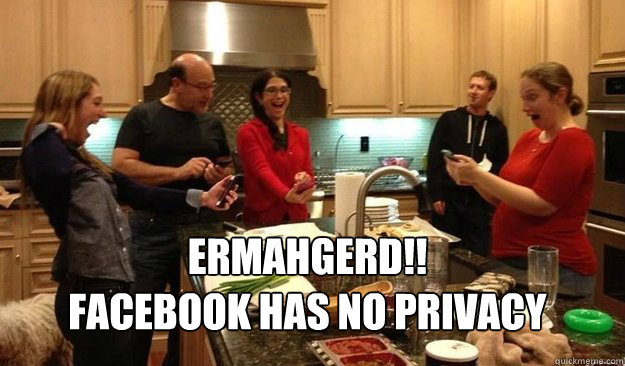 ERMAHGERD!!
Facebook has no privacy - ERMAHGERD!!
Facebook has no privacy  Marks Family