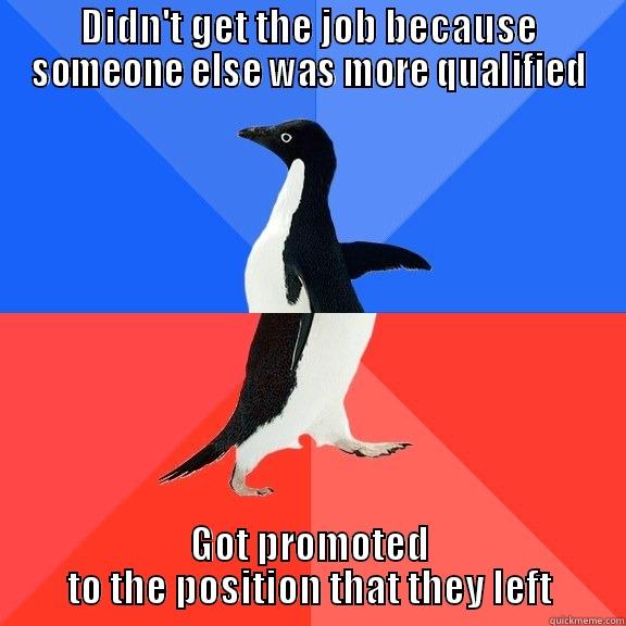 DIDN'T GET THE JOB BECAUSE SOMEONE ELSE WAS MORE QUALIFIED GOT PROMOTED TO THE POSITION THAT THEY LEFT Socially Awkward Awesome Penguin