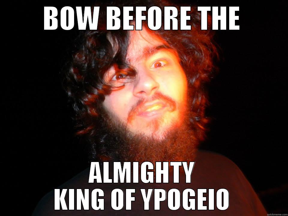 BOW BEFORE THE ALMIGHTY KING OF YPOGEIO Misc