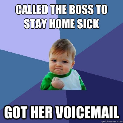 called the boss to stay home sick got her voicemail  Success Kid