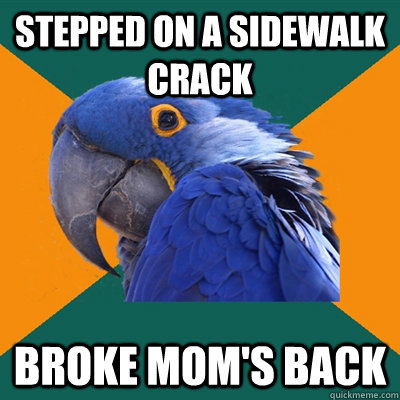 Stepped on a sidewalk crack Broke mom's back - Stepped on a sidewalk crack Broke mom's back  Paranoid Parrot