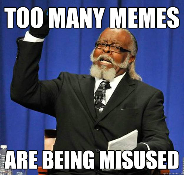 too many memes are being misused  Jimmy McMillan