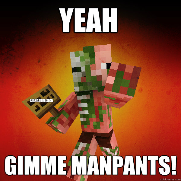 YEAH Gimme manpants! signature sign  Zombie Pigman Zisteau