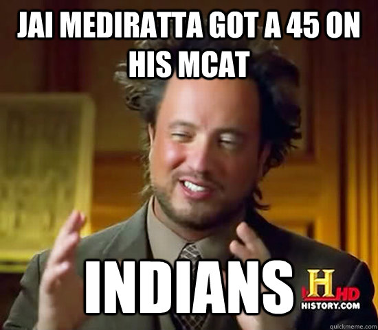 Jai Mediratta got a 45 on his MCAT Indians  Ancient Aliens