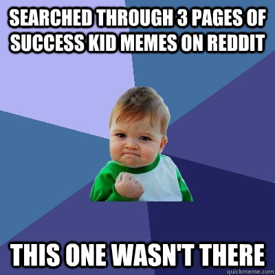 searched through 3 pages of Success kid memes on reddit this one wasn't there  Success Kid