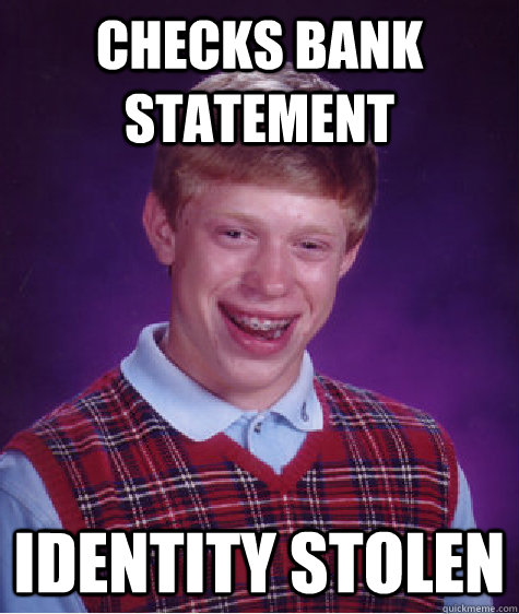 checks bank statement identity stolen - checks bank statement identity stolen  Bad Luck Brian