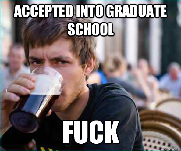 Accepted into graduate school fuck - Accepted into graduate school fuck  Lazy College Senior