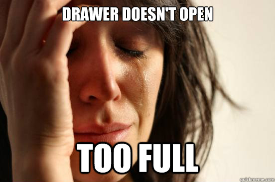 Drawer doesn't open too full  First World Problems