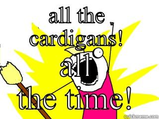 ALL THE CARDIGANS! ALL THE TIME! All The Things