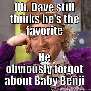 OH, DAVE STILL THINKS HE'S THE FAVORITE HE OBVIOUSLY FORGOT ABOUT BABY BENJI Condescending Wonka