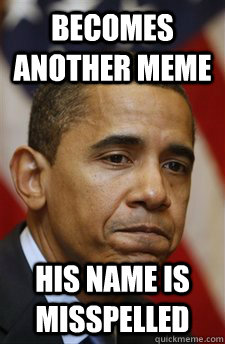 Becomes another meme his name is misspelled - Becomes another meme his name is misspelled  Bad Luck Barrack