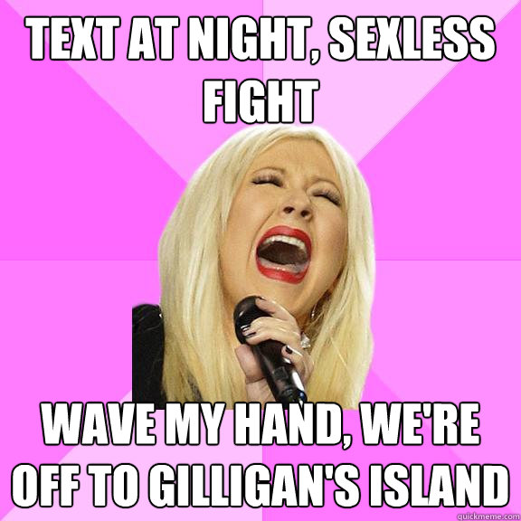 text at night, sexless fight wave my hand, we're off to gilligan's island  Wrong Lyrics Christina