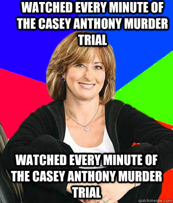 Watched every minute of the casey anthony murder trial Watched every minute of the casey anthony murder trial - Watched every minute of the casey anthony murder trial Watched every minute of the casey anthony murder trial  Sheltering Suburban Mom