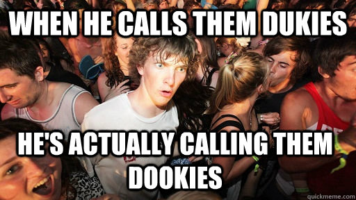 when he calls them dukies he's actually calling them dookies  - when he calls them dukies he's actually calling them dookies   Sudden Clarity Clarence